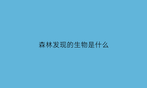 森林发现的生物是什么