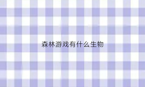 森林游戏有什么生物(森林游戏可以做什么)