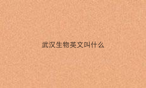 武汉生物英文叫什么(武汉生物属于哪里)