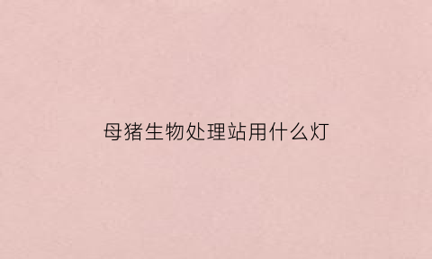 母猪生物处理站用什么灯(母猪场消毒方案)