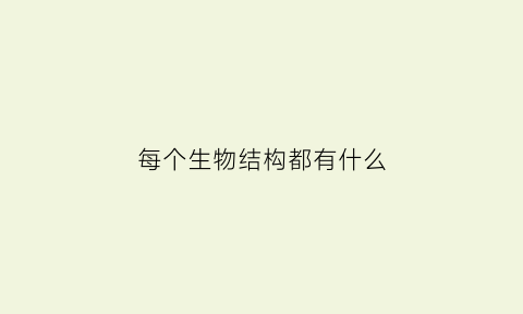 每个生物结构都有什么