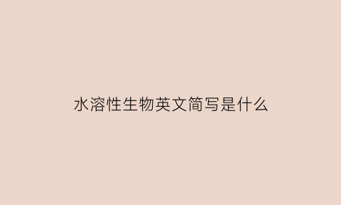 水溶性生物英文简写是什么(水溶性英文翻译)