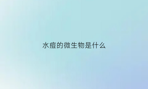 水痘的微生物是什么(水痘病毒生物学特性)