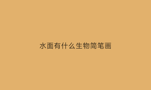 水面有什么生物简笔画(水面有什么生物简笔画的)