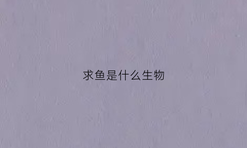 求鱼是什么生物(求鱼是什么鱼)