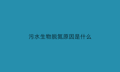 污水生物脱氮原因是什么(污水脱氮的基本原理是什么)