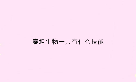 泰坦生物一共有什么技能(1122泰坦生物)