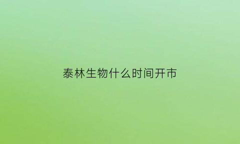 泰林生物什么时间开市(泰林生物主营)