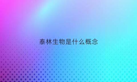 泰林生物是什么概念(泰林生物是国企吗)
