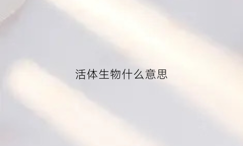 活体生物什么意思