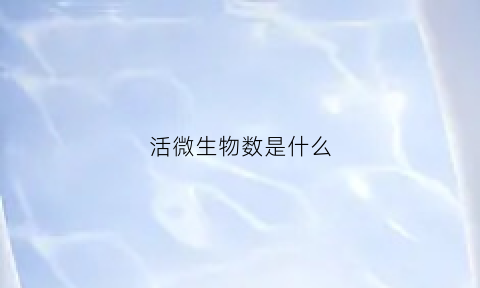 活微生物数是什么(微生物活化是什么意思)