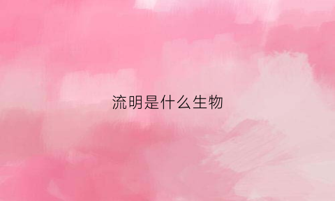流明是什么生物(流明是什么生物类型)