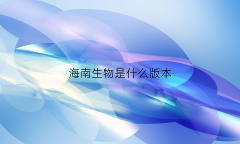 海南生物是什么版本(2017海南生物)