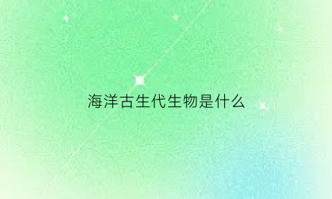 海洋古生代生物是什么