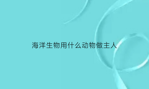 海洋生物用什么动物做主人