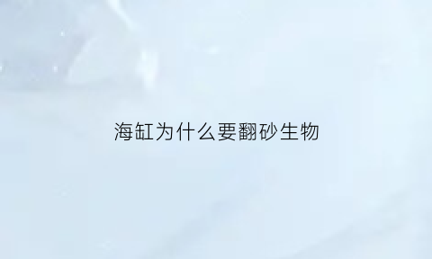 海缸为什么要翻砂生物