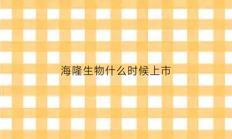 海隆生物什么时候上市(浙江海隆生物科技有限公司的成长性)