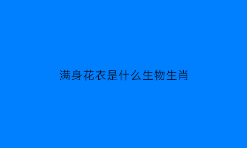满身花衣是什么生物生肖(满身花雨什么意思)