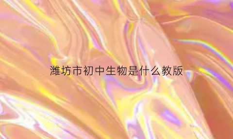 潍坊市初中生物是什么教版