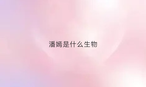 潘嫣是什么生物