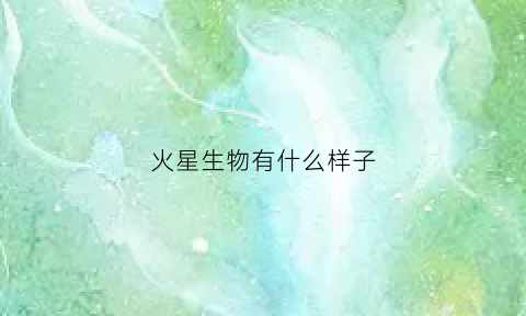 火星生物有什么样子