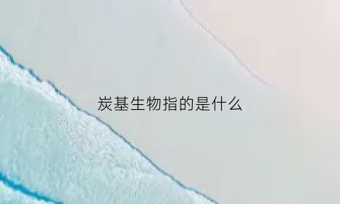 炭基生物指的是什么