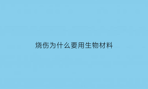 烧伤为什么要用生物材料