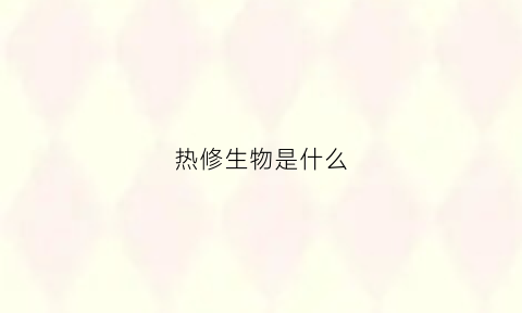 热修生物是什么(热修是什么工作)