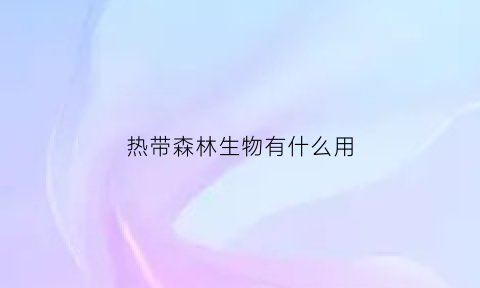 热带森林生物有什么用