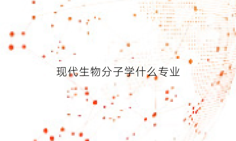 现代生物分子学什么专业