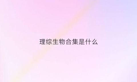 理综生物合集是什么(理综卷生物是哪几题)