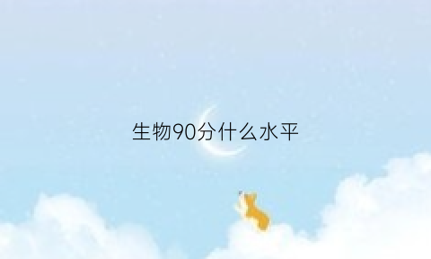 生物90分什么水平