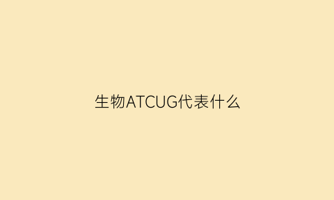 生物ATCUG代表什么