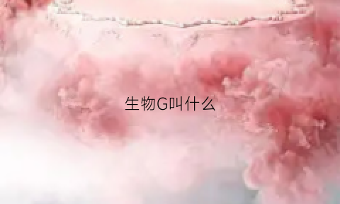 生物G叫什么(生物学中g表示什么)