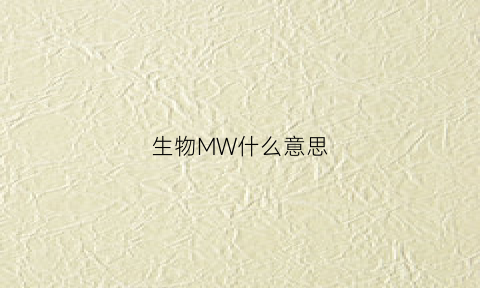 生物MW什么意思(生物中mw是什么意思)