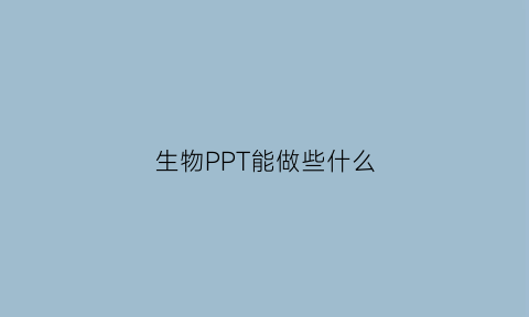 生物PPT能做些什么(生物ppt模板免费下载)