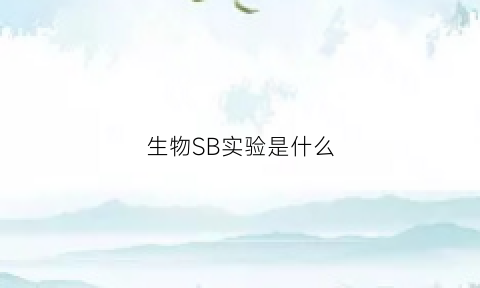 生物SB实验是什么(生物实验sop标准模板)