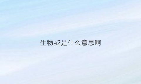 生物a2是什么意思啊