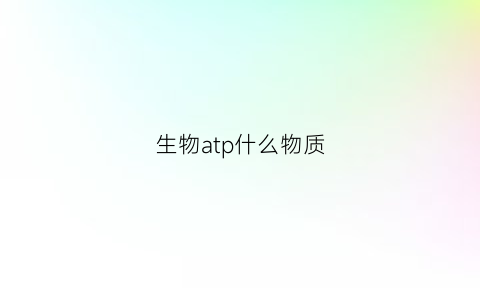 生物atp什么物质(生物atp)