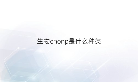 生物chonp是什么种类(生物中ch是什么意思)