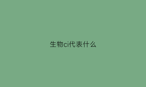 生物ci代表什么(生物ch是什么意思)