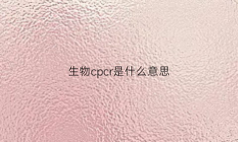 生物cpcr是什么意思(cpe生物)