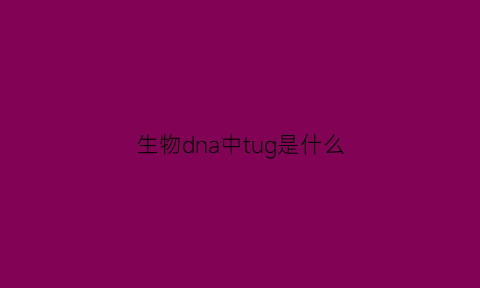 生物dna中tug是什么