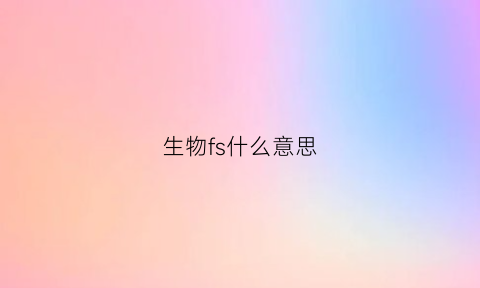 生物fs什么意思(生物f1f2什么意思)