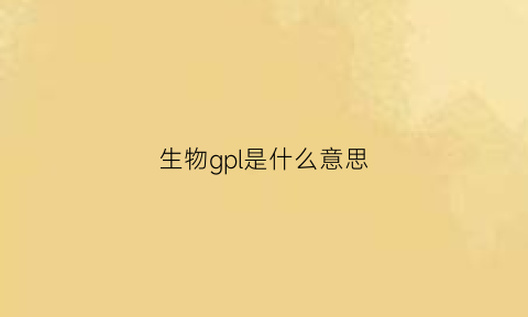 生物gpl是什么意思(生物gip是什么意思)