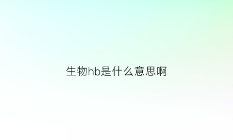 生物hb是什么意思啊(生物lb是什么意思)