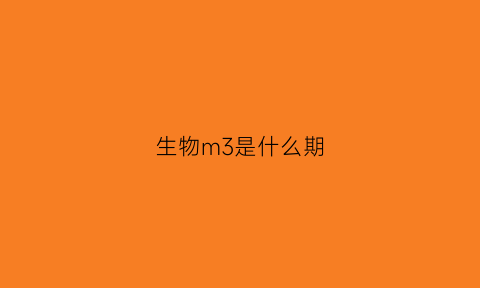 生物m3是什么期(生物中3n=6是什么意思)