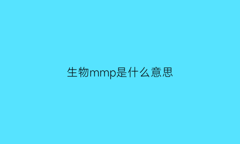 生物mmp是什么意思(生物mw是什么意思)