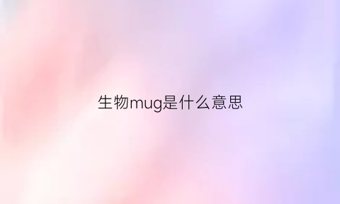 生物mug是什么意思(生物cm)