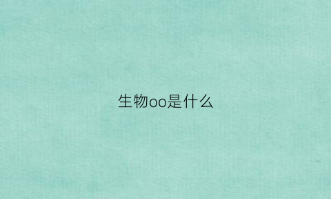 生物oo是什么(生物orf是什么)